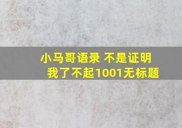 小马哥语录 不是证明我了不起1001无标题